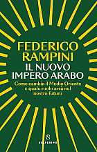 Il nuovo impero arabo. Come cambia il Medio Oriente e quale ruolo avrà nel nostro futuro