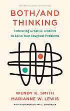 Both/and thinking. Embracing creative tensions to solve your toughest problems