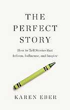 The Perfect Story. How to tell stories that inform, influence, and inspire