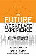 The Future Workplace Experience: 10 Rules For Mastering Disruption in Recruiting and Engaging Employees