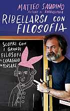 Ribellarsi con Filosofia. Scopri con i grandi filosofi il coraggio di pensare fuori dal coro