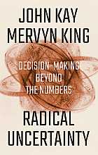 Radical Uncertainty: Decision-Making Beyond the Numbers