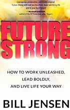 Future Strong: how to work unleashed, lead boldly, and live life your way