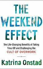 The weekend effect: the life-changing benefits of taking time off and challenging the cult of overwork