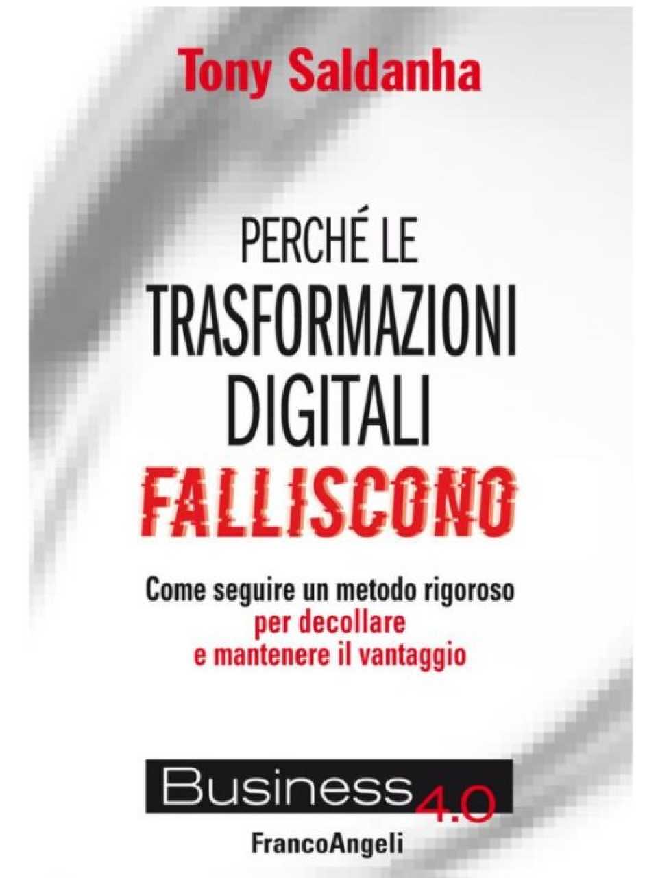 Perché le trasformazioni digitali falliscono. Come seguire un metodo rigoroso per decollare e mantenere il vantaggio
