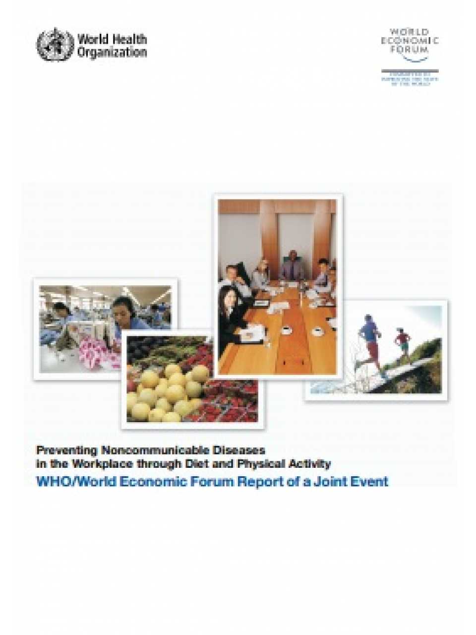 Preventing noncommunicable diseases in the workplace through diet andphysical activity. Who/World Economic Forum Report of a joint event
