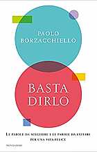 Basta dirlo. Le parole da scegliere e le parole da evitare per una vita felice