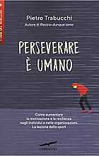 Perseverare è umano. Come aumentare la motivazione e la resilienza negli individui e nelle organizzazioni. La lezione dello sport