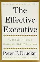 The Effective Executive: The Definitive Guide to Getting the Right Things Done