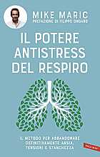 Il potere antistress del respiro. Il metodo per abbandonare definitivamente ansia, tensioni e stanchezza