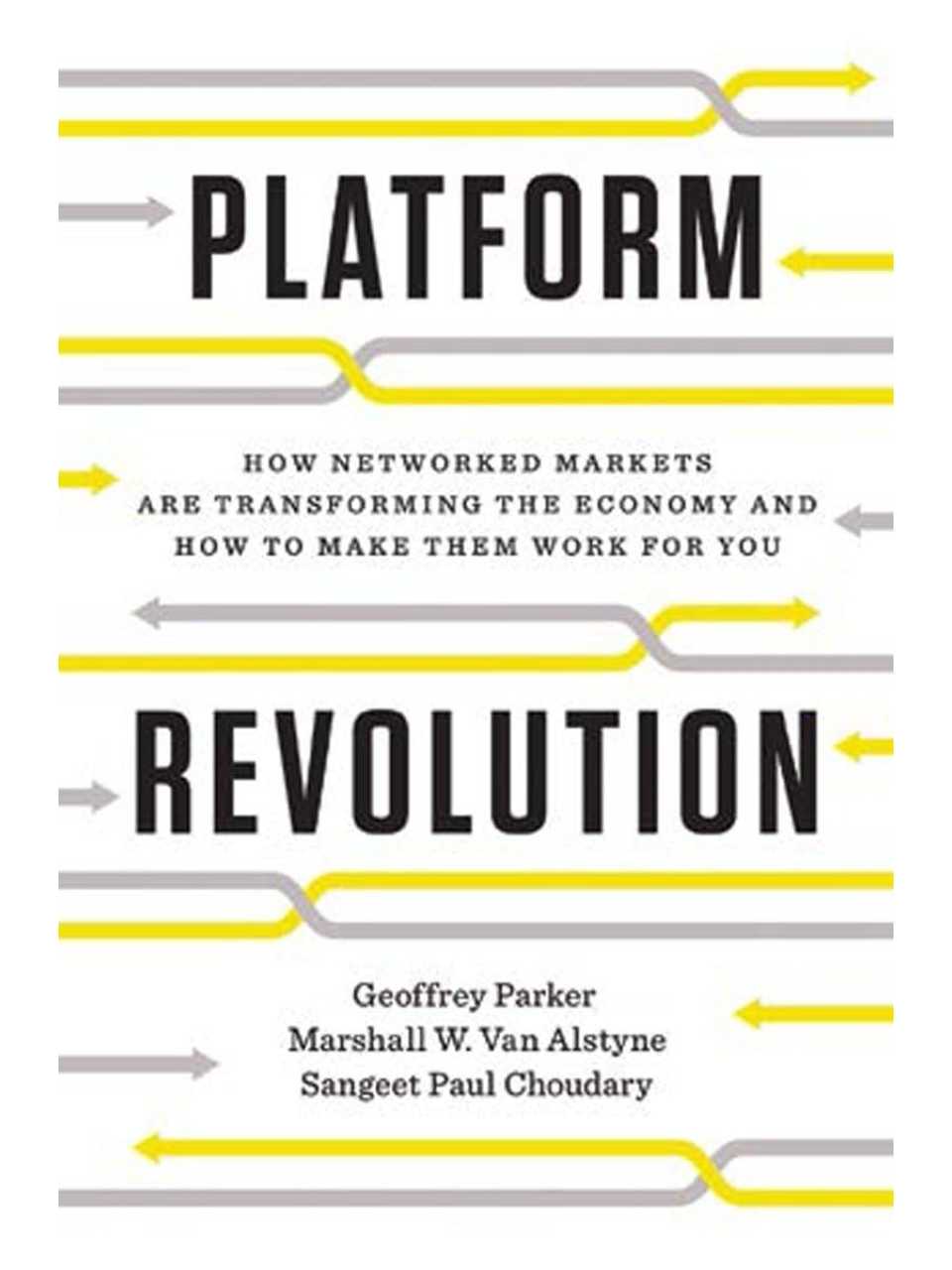 Platform Revolution: How Networked Markets Are Transforming the Economy - and How to Make Them Work for You
