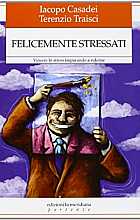 Felicemente Stressati. Vincere lo stress imparando a riderne