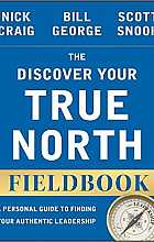 The Discover Your True North Fieldbook: A Personal Guide to Finding Your Authentic Leadership