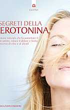 I segreti della serotonina. L'ormone naturale che fa aumentare il buon umore, riduce il dolore e limita gli eccessi di cibo e di alcol