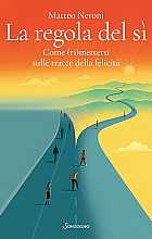 La regola del sì. Come (ri)mettersi sulle tracce della felicità