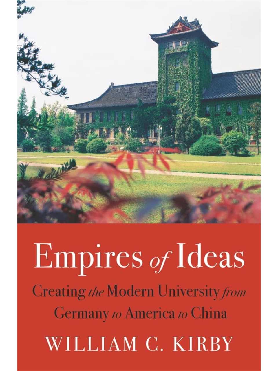 Empires of Ideas. Creating the Modern University from Germany to America to China