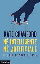 Né intelligente né artificiale. Il lato oscuro dell'IA