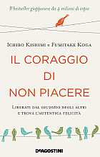 Il coraggio di non piacere. Liberati dal giudizio degli altri e trova l’autentica felicità