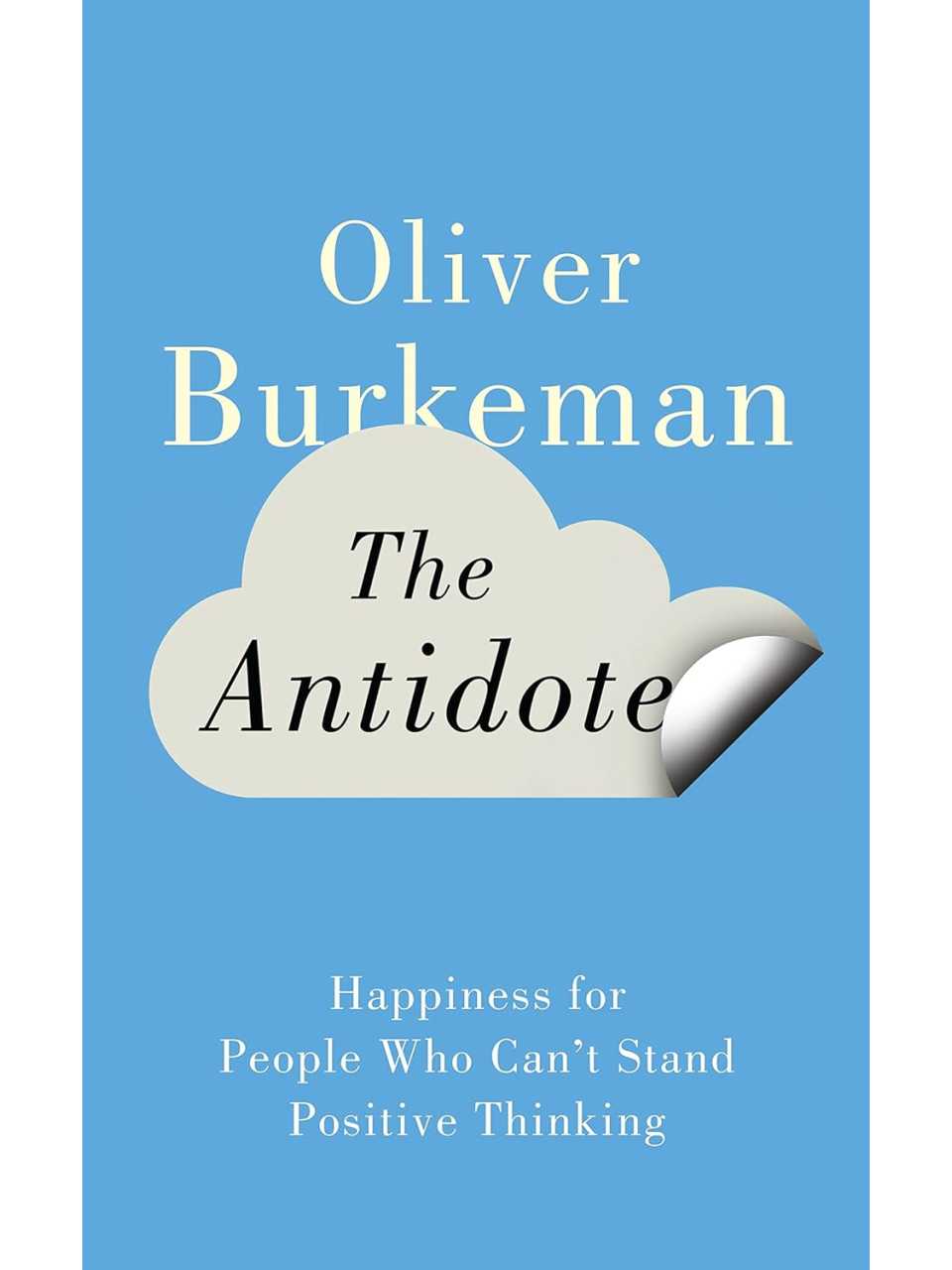 The Antidote: Happiness for People Who Can’t Stand Positive Thinking