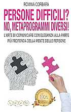 Persone difficili? No, metaprogrammi diversi! L'arte di comunicare con eleganza alla parte più profonda della mente delle persone