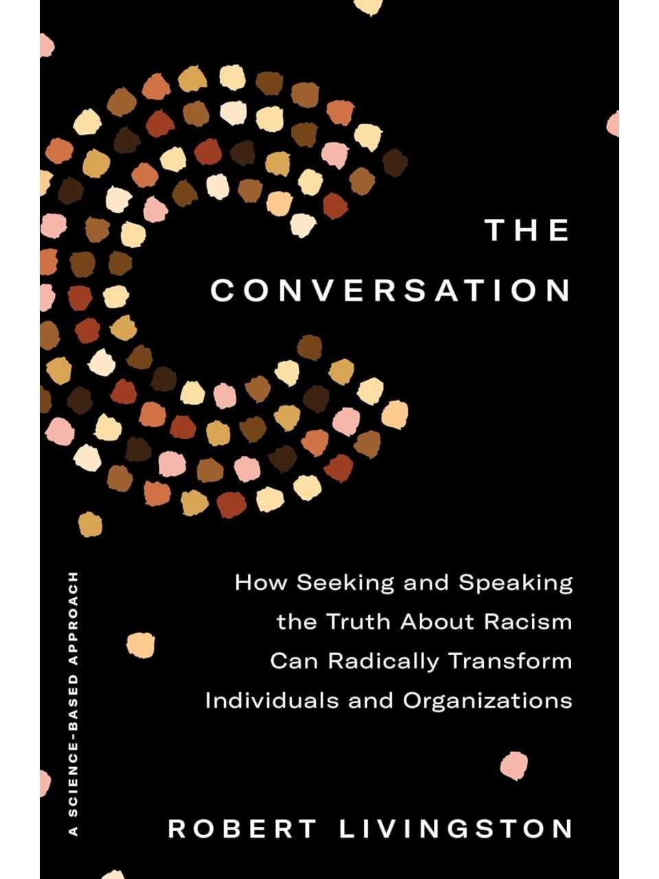 The Conversation: How Seeking and Speaking the Truth About Racism Can Radically Transform Individuals and Organizations