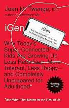 iGen: Why Today's Super-Connected Kids Are Growing Up Less Rebellious, More Tolerant, Less Happy and What That Means for the Rest of Us