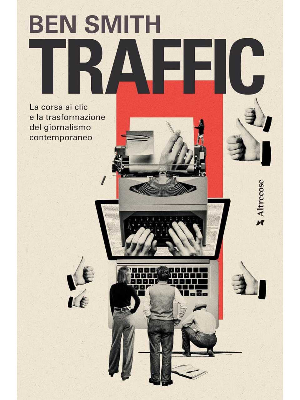 Traffic. La corsa ai clic e la trasformazione del giornalismo contemporaneo