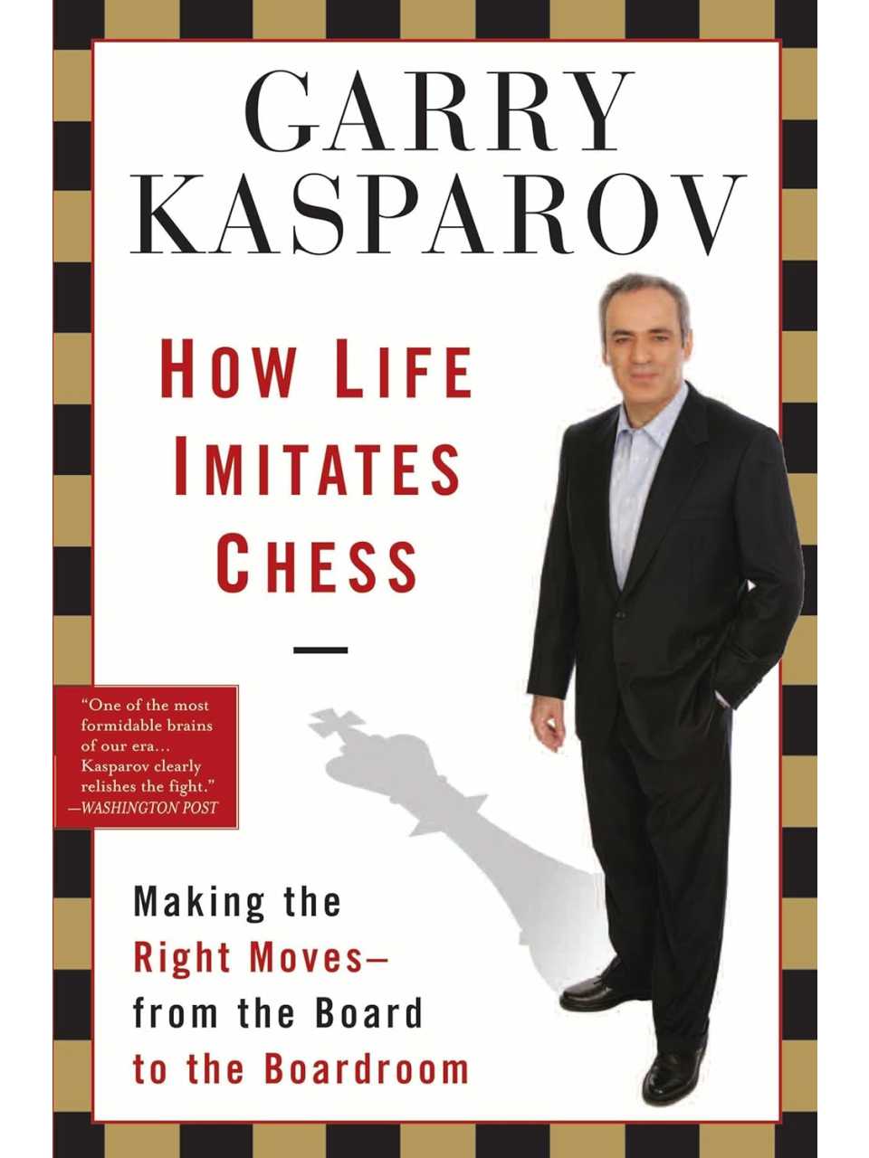 How Life Imitates Chess: Making the Right Moves, from the Board to the Boardroom