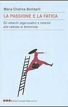 La passione e la fatica. Gli ostacoli organizzativi e interiori alle carriere al femminile