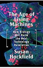 The Age of Living Machines: How Biology Will Build the Next Technology Revolution