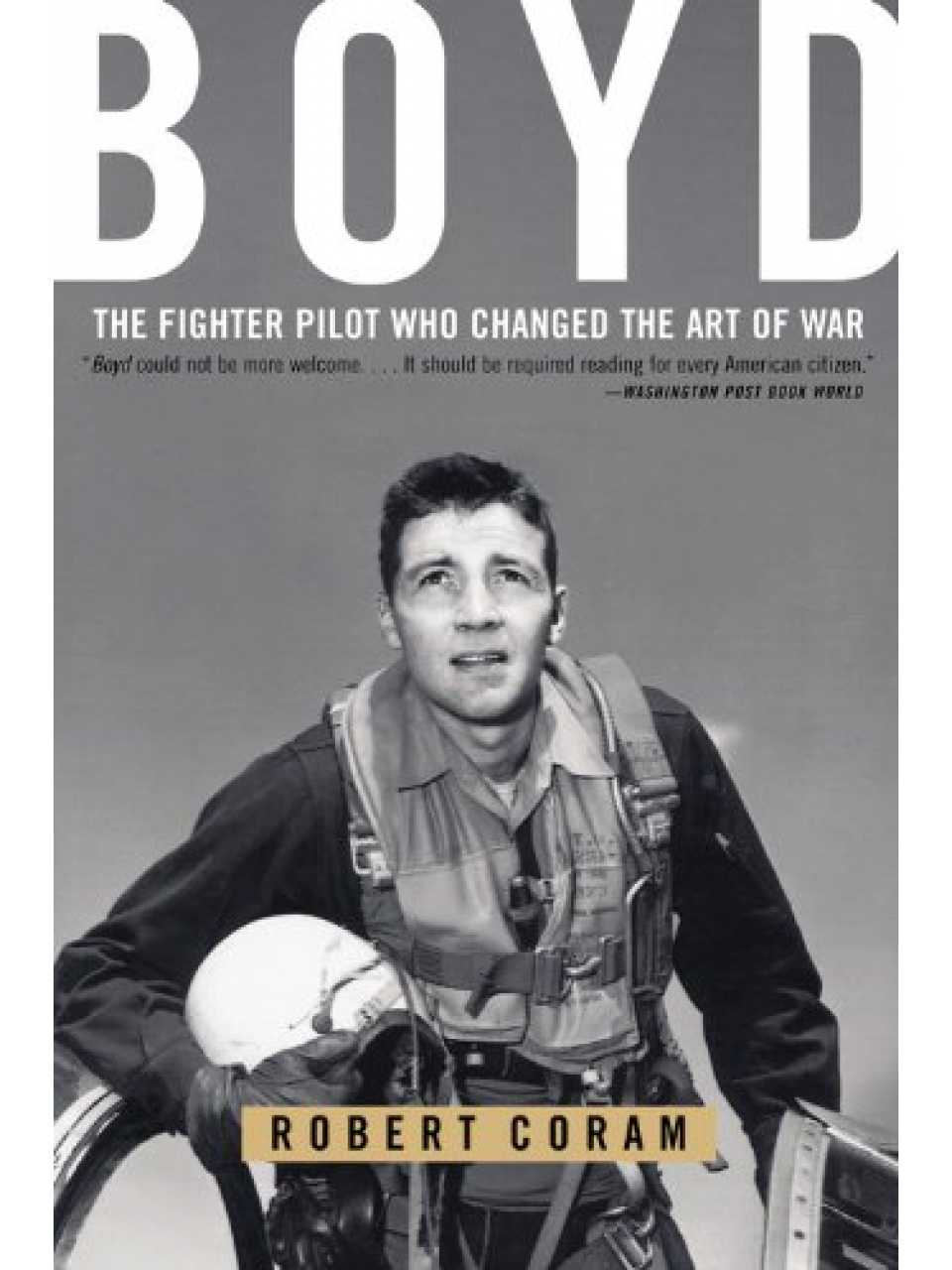 Boyd: The Fighter Pilot Who Changed the Art of War