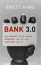 Bank 3.0: Why Banking Is No Longer Somewhere You Go, But Something You Do