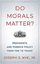 Do Morals Matter?: Presidents and Foreign Policy from FDR to Trump