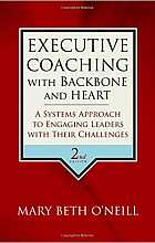 Executive Coaching with Backbone and Heart: A Systems Approach to Engaging Leaders with Their Challenges