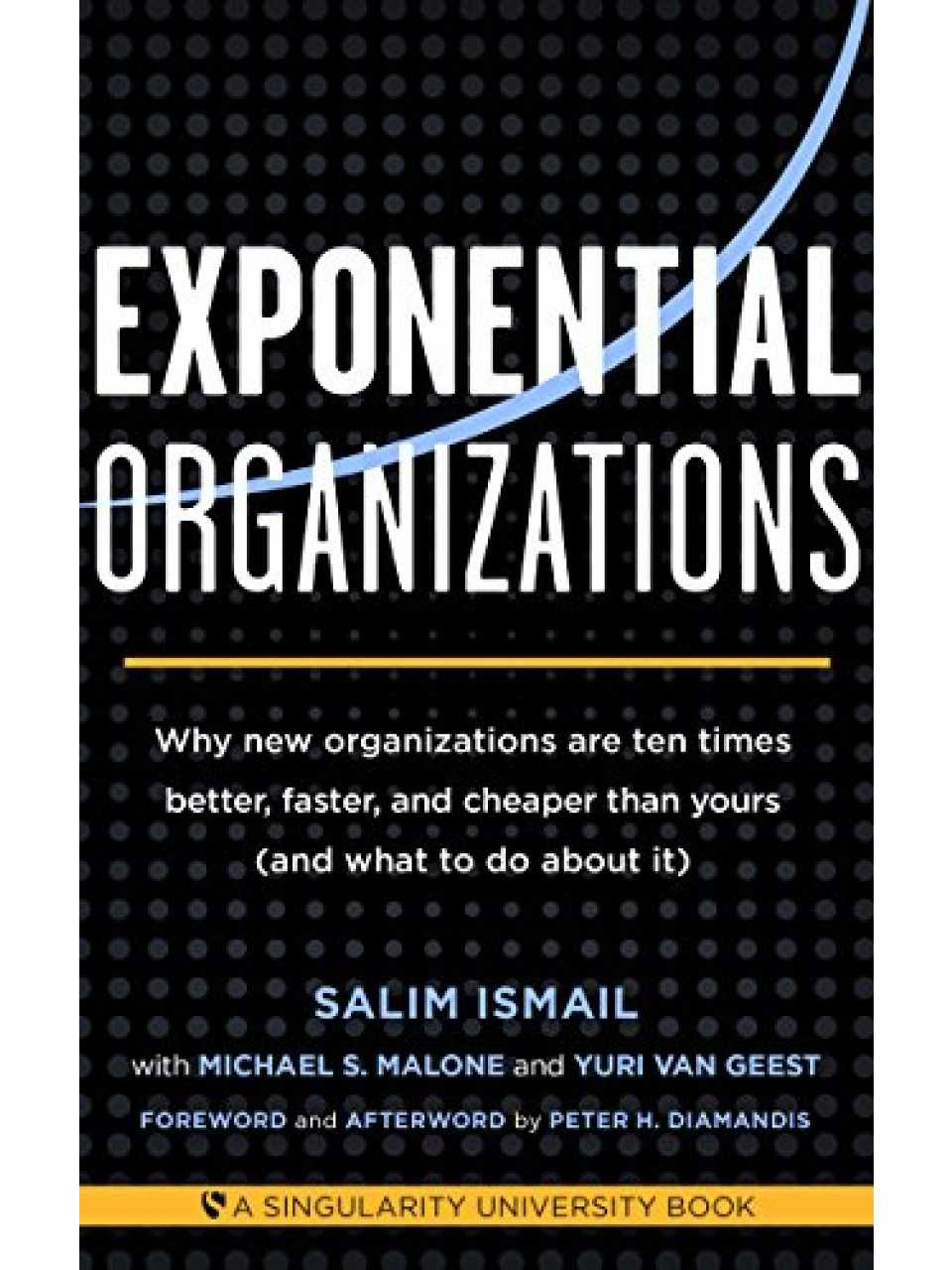 Exponential Organizations: Why new Organizations are ten Times Better, Faster, and Cheaper than Yours