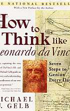 How to Think Like Leonardo da Vinci: Seven Steps to Genius Every Day