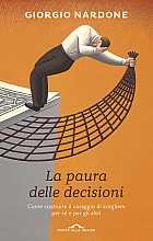La paura delle decisioni. Come costruire il coraggio di scegliere per sé e per gli altri