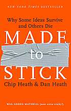Made to stick. Why some ideas survive and others die