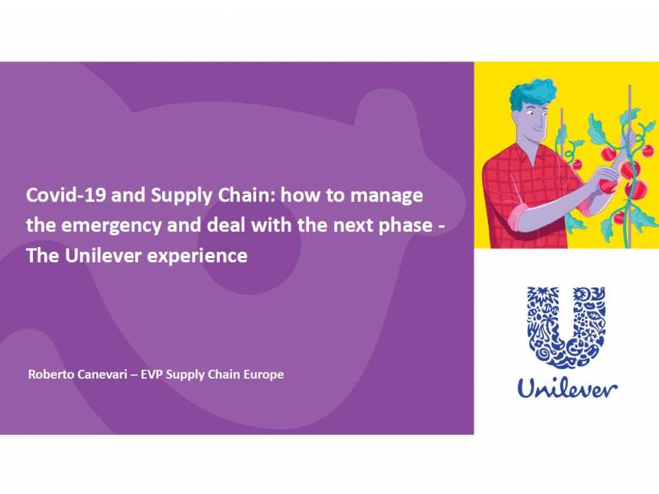 AGGIORNAMENTO PERMANENTEVIA WEBCovid-19 e Supply Chain: gestire l’emergenza e affrontare la ripartenza.
L’esperienza di Unilever