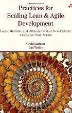 Practices for Scaling Lean & Agile Development: Large, Multisite, and Offshore Product Development With Large-Scale Scrum