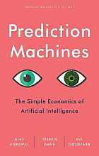 Prediction Machines: The Simple Economics of Artificial Intelligence
