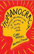 Humanocracy: creating organizations as amazing as the people inside them hardcover