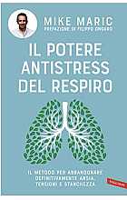 Il potere antistress del respiro. Il metodo per abbandonare definitivamente ansia, tensioni e stanchezza