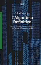L'algoritmo definitivo. La macchina che impara da sola e il futuro del nostro mondo