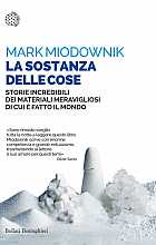 La sostanza delle cose. Storie incredibili dei materiali meravigliosi di cui è fatto il mondo