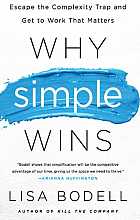 Why Simple Wins: Escape the Complexity Trap and Get to Work That Matters