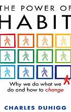 The power of habit: why we do what we do, and how to change