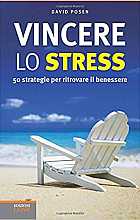 Vincere lo stress. 50 strategie per ritrovare il benessere