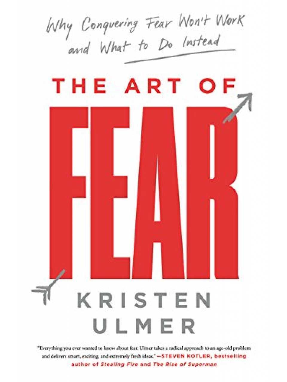 The Art of Fear: Why Conquering Fear Won't Work and What to Do Instead