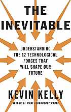 The Inevitable: Understanding the 12 Technological Forces That Will Shape Our Future